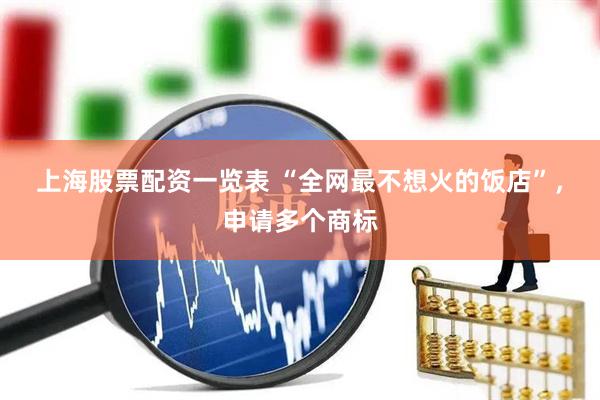 上海股票配资一览表 “全网最不想火的饭店”，申请多个商标